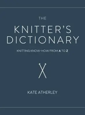 The Knitter's Dictionary: Knitting Know-How from A to Z