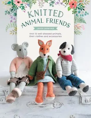 Knitted Animal Friends: Peste 40 de modele de tricotat pentru păpuși animale adorabile, hainele și accesoriile lor - Knitted Animal Friends: Over 40 Knitting Patterns for Adorable Animal Dolls, Their Clothes and Accessories