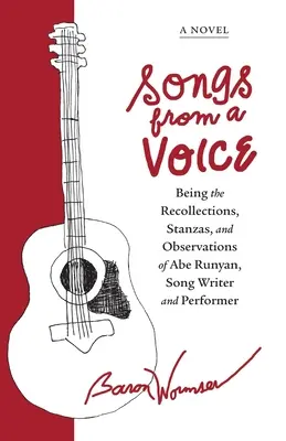 Songs from a Voice: Recollections, Stanzas and Observations of Abe Runyan, Song Writer and Performer - Songs from a Voice: Being the Recollections, Stanzas and Observations of Abe Runyan, Song Writer and Performer