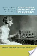 Muzică, sunet și tehnologie în America: O istorie documentară a fonografului, cinematografului și radioului timpuriu - Music, Sound, and Technology in America: A Documentary History of Early Phonograph, Cinema, and Radio