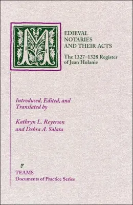 Notarii medievali și actele lor: Registrul din 1327-1328 al lui Jean Holanie - Medieval Notaries and Their Acts: The 1327-1328 Register of Jean Holanie