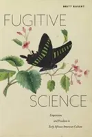 Știința fugitivă: Empirism și libertate în cultura afro-americană timpurie - Fugitive Science: Empiricism and Freedom in Early African American Culture