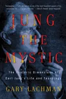 Jung misticul: Dimensiunile ezoterice ale vieții și învățăturilor lui Carl Jung - Jung the Mystic: The Esoteric Dimensions of Carl Jung's Life and Teachings