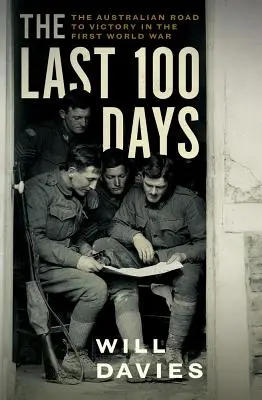 Ultimele 100 de zile: Drumul australian spre victorie în Primul Război Mondial - The Last 100 Days: The Australian Road to Victory in the First World War