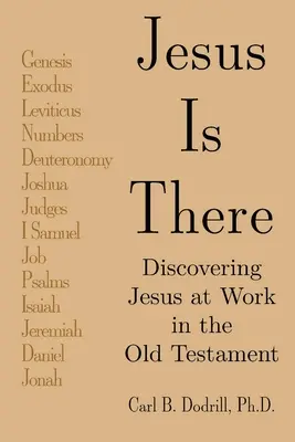 Iisus este acolo: Descoperirea lui Iisus la lucru în Vechiul Testament - Jesus Is There: Discovering Jesus at Work in the Old Testament