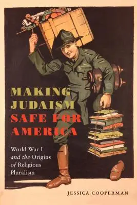 Making Judaism Safe for America: Primul Război Mondial și Originile Pluralismului Religios - Making Judaism Safe for America: World War I and the Origins of Religious Pluralism