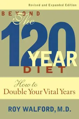 Beyond the 120-Year Diet: Cum să vă dublați anii vitali - Beyond the 120-Year Diet: How to Double Your Vital Years