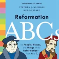 ABC-ul Reformei: Oamenii, locurile și lucrurile Reformei - de la A la Z - Reformation ABCs: The People, Places, and Things of the Reformation--From A to Z