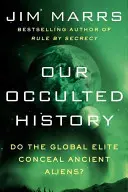 Istoria noastră ocultă: Elita globală ascunde extratereștrii antici? - Our Occulted History: Do the Global Elite Conceal Ancient Aliens?