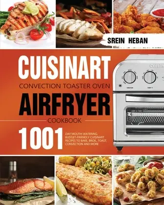 Cuisinart Convection Toaster Oven Airfryer Cookbook: 1001 de rețete Cuisinart pentru coacere, prăjire, prăjire, convecție și - Cuisinart Convection Toaster Oven Airfryer Cookbook: 1001-Day Mouth-Watering, Budget-Friendly Cuisinart Recipes to Bake, Broil, Toast, Convection and