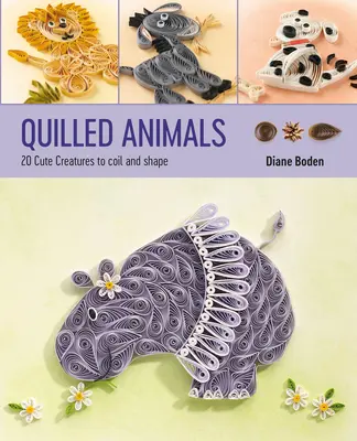 Quilled Animals: 20 Cute Creatures to Coil and Shape