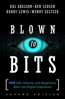 Blown to Bits: Viața, libertatea și fericirea dumneavoastră după explozia digitală (Your Life, Liberty, and Happiness After the Digital Explosion) - Blown to Bits: Your Life, Liberty, and Happiness After the Digital Explosion