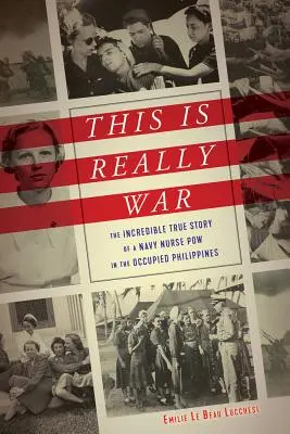 This Is Really War: Incredibila poveste adevărată a unei asistente marine prizoniere de război în Filipinele ocupate - This Is Really War: The Incredible True Story of a Navy Nurse POW in the Occupied Philippines