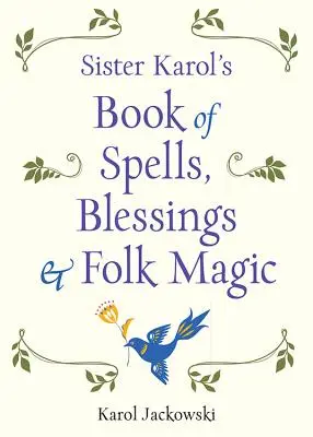 Cartea de vrăji, binecuvântări și magie populară a surorii Karol - Sister Karol's Book of Spells, Blessings & Folk Magic