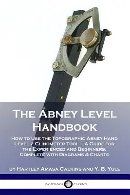 Manualul nivelului Abney: Cum să folosiți instrumentul topografic Abney Hand Level / Clinometer - Un ghid pentru experimentați și începători, complet cu - The Abney Level Handbook: How to Use the Topographic Abney Hand Level / Clinometer Tool - A Guide for the Experienced and Beginners, Complete wi