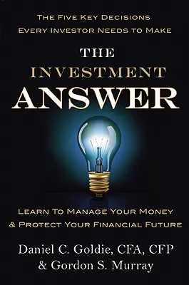 The Investment Answer (Răspunsul la investiții): Învățați să vă gestionați banii și să vă protejați viitorul financiar - The Investment Answer: Learn to Manage Your Money & Protect Your Financial Future
