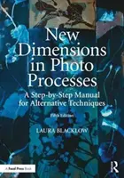 New Dimensions in Photo Processes: A Step-By-Step Manual for Alternative Techniques