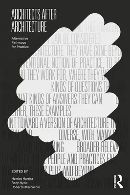 Arhitecții după arhitectură: Căi alternative pentru practică - Architects After Architecture: Alternative Pathways for Practice
