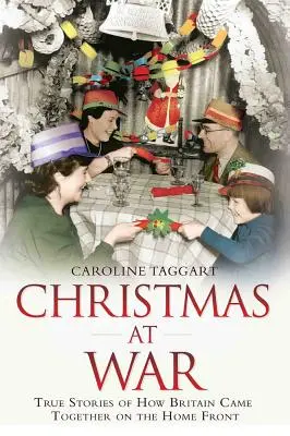 Crăciun în război: Povești adevărate despre cum Marea Britanie s-a unit pe frontul de acasă - Christmas at War: True Stories of How Britain Came Together on the Home Front