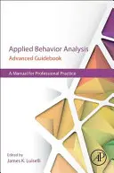 Ghid avansat de analiză comportamentală aplicată: A Manual for Professional Practice - Applied Behavior Analysis Advanced Guidebook: A Manual for Professional Practice