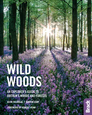 Wild Woods: Ghidul unui explorator al pădurilor și pădurilor din Marea Britanie - Wild Woods: An Explorer's Guide to Britain's Woods and Forests