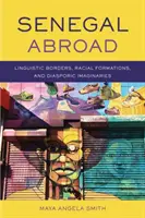 Senegal Abroad - Frontiere lingvistice, formațiuni rasiale și imaginare diasporice (Senegal Abroad - Linguistic Borders, Racial Formations, and Diasporic Imaginaries) - Senegal Abroad - Linguistic Borders, Racial Formations, and Diasporic Imaginaries