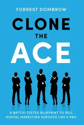 Clone the Ace: Un plan testat în luptă pentru a vinde servicii de marketing digital ca un profesionist - Clone the Ace: A Battle-Tested Blueprint to Sell Digital Marketing Services like a Pro