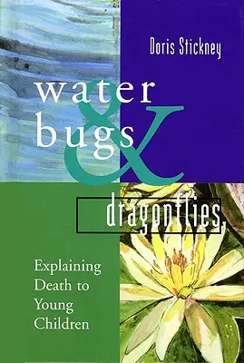 Gândacii de apă și libelulele: Explicarea morții pentru copiii mici - Water Bugs and Dragonflies: Explaining Death to Young Children