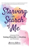 Starving in Search of Me: A Coming-Of-Age Story of Overcoming an Eating Disorder and Finding Self-Acceptance (Lgbt, Tulburări alimentare, Anorexie M - Starving in Search of Me: A Coming-Of-Age Story of Overcoming an Eating Disorder and Finding Self-Acceptance (Lgbt, Eating Disorders, Anorexia M