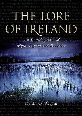 The Lore of Ireland: O enciclopedie a mitului, legendei și romantismului - The Lore of Ireland: An Encyclopaedia of Myth, Legend and Romance