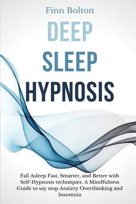 Hipnoza somnului profund: Adormiti Rapid, Mai Inteligent Și Mai Bine Cu Tehnici De Autohipnoză. Un Ghid Mindfulness Pentru A Spune Stop Anxietății, Gândirii Excesive - Deep Sleep Hypnosis: Fall Asleep Fast, Smarter And Better With Self-Hypnosis Techniques. A Mindfulness Guide To Say Stop Anxiety, Overthink
