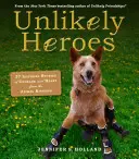 Eroi improbabili: 37 de povești inspiratoare despre curaj și inimă din regatul animalelor - Unlikely Heroes: 37 Inspiring Stories of Courage and Heart from the Animal Kingdom