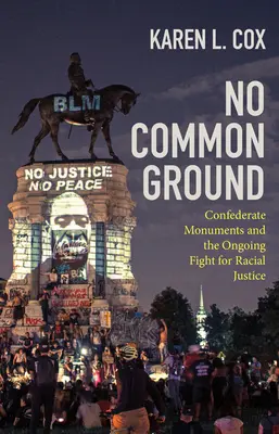 No Common Ground: Confederate Monuments and the Ongoing Fight for Racial Justice (Monumentele confederate și lupta continuă pentru justiție rasială) - No Common Ground: Confederate Monuments and the Ongoing Fight for Racial Justice