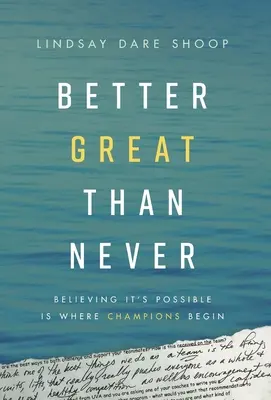 Mai bine mare decât niciodată: Să crezi că este posibil este locul de unde încep campionii - Better Great Than Never: Believing It's Possible Is Where Champions Begin