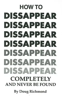 Cum să dispari complet și să nu fii găsit niciodată - How to Disappear Completely and Never Be Found