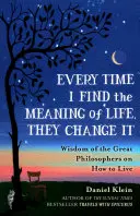 De fiecare dată când găsesc sensul vieții, ei îl schimbă - Înțelepciunea marilor filosofi despre cum să trăiești - Every Time I Find the Meaning of Life, They Change It - Wisdom of the Great Philosophers on How to Live