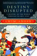 Destiny Disrupted: O istorie a lumii prin ochii islamici - Destiny Disrupted: A History of the World Through Islamic Eyes