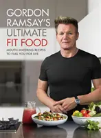 Gordon Ramsay Ultimate Fit Food - Rețete apetisante pentru a vă alimenta pentru viață - Gordon Ramsay Ultimate Fit Food - Mouth-watering recipes to fuel you for life