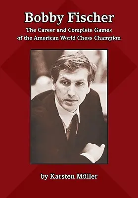 Bobby Fischer: Cariera și partidele complete ale campionului mondial american la șah - Bobby Fischer: The Career and Complete Games of the American World Chess Champion