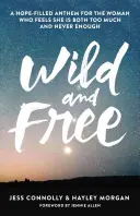Sălbatic și liber: Un imn plin de speranță pentru femeia care simte că este deopotrivă prea mult și niciodată suficientă - Wild and Free: A Hope-Filled Anthem for the Woman Who Feels She Is Both Too Much and Never Enough
