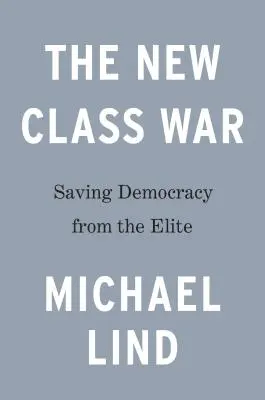Noul război al claselor: Salvarea democrației de elita managerială (The New Class War: Saving Democracy from the Managerial Elite) - The New Class War: Saving Democracy from the Managerial Elite
