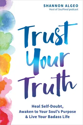 Ai încredere în adevărul tău: Vindecă îndoiala de sine, trezește-te la scopul sufletului tău și trăiește-ți viața de dur - Trust Your Truth: Heal Self-Doubt, Awaken to Your Soul's Purpose, and Live Your Badass Life