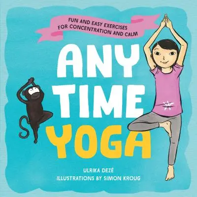 Anytime Yoga: Exerciții distractive și ușoare pentru concentrare și calm - Anytime Yoga: Fun and Easy Exercises for Concentration and Calm