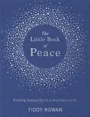 Mica carte a păcii: Găsirea liniștii într-o lume tulbure (Finding Tranquillity in a Troubled World) - The Little Book of Peace: Finding Tranquillity in a Troubled World
