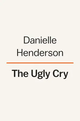 Plânsul urât: O carte de memorii - The Ugly Cry: A Memoir