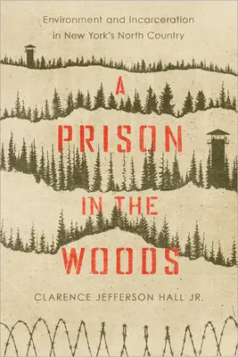 O închisoare în pădure: Mediu și încarcerare în nordul statului New York - A Prison in the Woods: Environment and Incarceration in New York's North Country