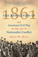 Revoluția din 1861: Războiul civil american în epoca conflictului naționalist: The American Civil War in the Age of Nationalist Conflict - The Revolution of 1861: The American Civil War in the Age of Nationalist Conflict