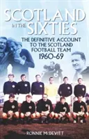 Scoția în anii '60: Relatarea definitivă a echipei naționale de fotbal a Scoției în anii '60 - Scotland in the 60s: The Definitive Account of the Scottish National Football Side During the 1960s