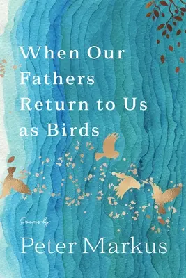 Când tații noștri se întorc la noi ca niște păsări - When Our Fathers Return to Us as Birds