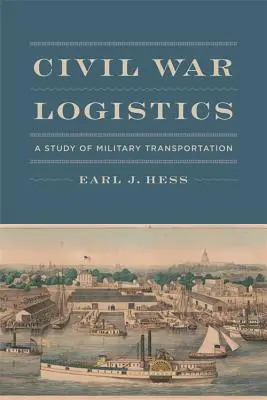 Logistica războiului civil: Un studiu al transportului militar - Civil War Logistics: A Study of Military Transportation